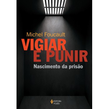 Vigiar E Punir: Nascimento Da Prisão