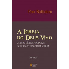 A Igreja Do Deus Vivo: Coluna E Fundamento Da Verdade - Curso Bíblico Popular Sobre A Verdadeira Igreja