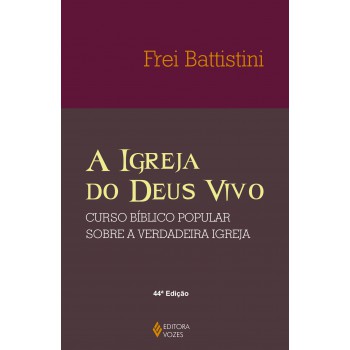 A Igreja Do Deus Vivo: Coluna E Fundamento Da Verdade - Curso Bíblico Popular Sobre A Verdadeira Igreja