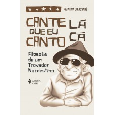 Cante Lá Que Eu Canto Cá: Filosofia De Um Trovador Nordestino