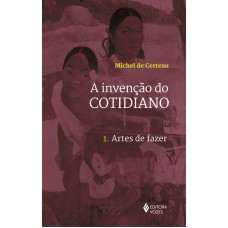 Invenção Do Cotidiano Vol. 1: Artes De Fazer