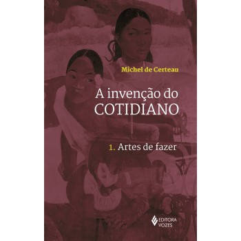 Invenção Do Cotidiano Vol. 1: Artes De Fazer