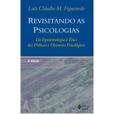 Revisitando As Psicologias: Da Epistemologia à ética Das Práticas E Discursos Psicológicos