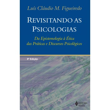 Revisitando As Psicologias: Da Epistemologia à ética Das Práticas E Discursos Psicológicos