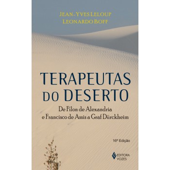 Terapeutas Do Deserto: De Fílon De Alexandria E Francisco De Assis A Graf Dürckheim