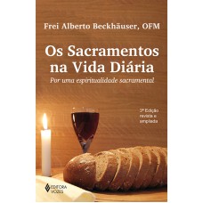 Os Sacramentos Na Vida Diária: Por Uma Espiritualidade Sacramental