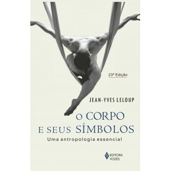 O Corpo E Seus Símbolos: Uma Antropologia Essencial