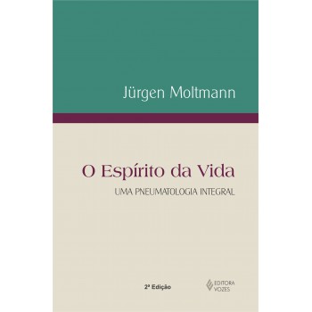 Espírito Da Vida: Uma Pneumatologia Integral