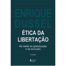 ética Da Libertação: Na Idade Da Globalização E Da Exclusão