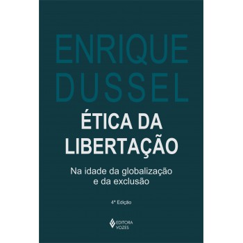 ética Da Libertação: Na Idade Da Globalização E Da Exclusão