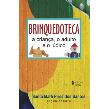 Brinquedoteca: A Criança, O Adulto E O Lúdico