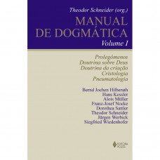 Manual De Dogmática Vol. I: Prolegômenos, Doutrina Sobre Deus, Doutrina Da Criação, Cristologia E Pneumatologia