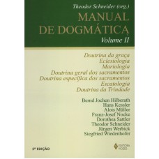 Manual De Dogmática Vol. Ii: Doutrina Da Graça, Eclesiologia, Mariologia, Doutrina Dos Sacramentos, Escatologia E Doutrina Da Trindade