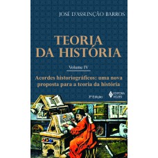 Teoria Da História Vol. Iv: Acordes Historiográficos - Uma Nova Proposta Para A Teoria Da História