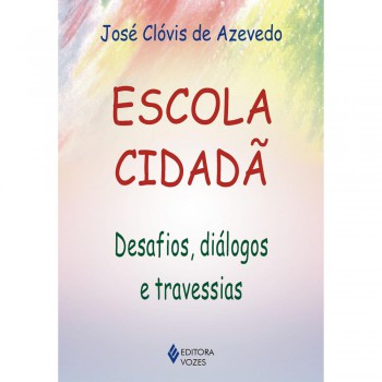 Escola Cidadã: Desafios, Diálogos E Travessias