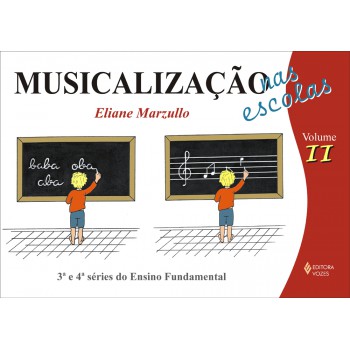 Musicalização Nas Escolas Vol. Ii: Crianças Do 4o E 5o Anos Do Ensino Fundamental