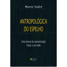 Antropológica Do Espelho: Uma Teoria Da Comunicação Linear E Em Rede