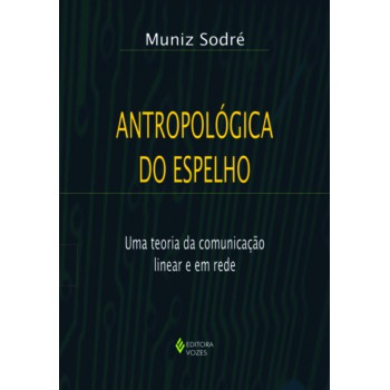 Antropológica Do Espelho: Uma Teoria Da Comunicação Linear E Em Rede