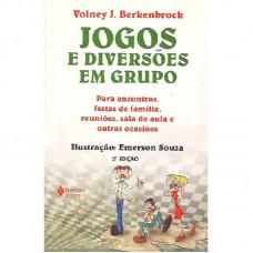 Jogos E Diversões Em Grupo: Para Encontros, Festas De Família, Reuniões, Sala De Aula E Outras Ocasiões