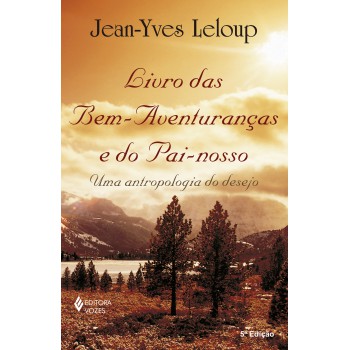 Livro Das Bem-aventuranças E Do Pai-nosso: Uma Antropologia Do Desejo