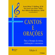 Cantos E Orações - Edição A: Para A Liturgia Da Missa, Celebrações E Encontros