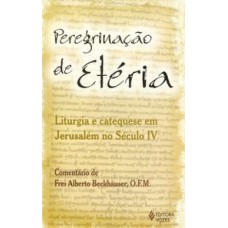 Peregrinação De Etéria: Liturgia E Catequese Em Jerusalém No Século Iv