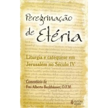 Peregrinação De Etéria: Liturgia E Catequese Em Jerusalém No Século Iv