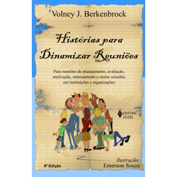 Histórias Para Dinamizar Reuniões: Para Reuniões De Planejamento, Avaliação, Motivação, Entrosamento E Outras Ocasiões Em Instituições E Organizações