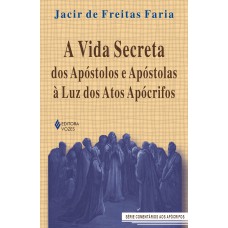 Vida Secreta Dos Apóstolos E Apóstolas à Luz Dos Atos Apócrifos