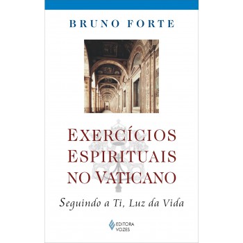 Exercícios Espirituais No Vaticano: Seguindo A Ti, Luz Da Vida