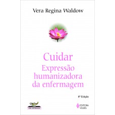 Cuidar: Expressão Humanizadora Da Enfermagem