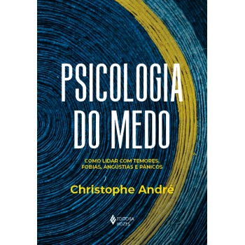 Psicologia Do Medo: Como Lidar Com Temores, Fobias, Angústias E Pânicos