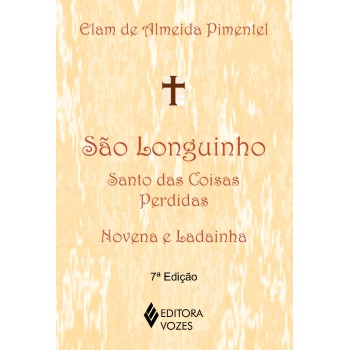 São Longuinho: Santo Das Coisas Perdidas: Novena E Ladainha