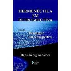 Hermenêutica Em Retrospectiva Vol. I: Heidegger Em Retrospectiva