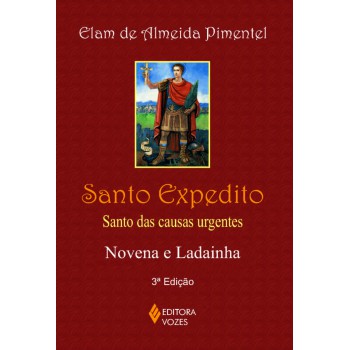 Santo Expedito: Santo Das Causas Urgentes - Novena E Ladainha