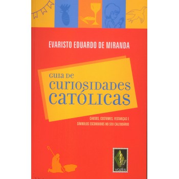 Guia De Curiosidades Católicas: Causos, Costumes, Festanças E Símbolos Escondidos No Seu Calendário