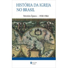 História Da Igreja No Brasil - Terceira época: Ensaio De Interpretação A Partir Do Povo - 1930-1964