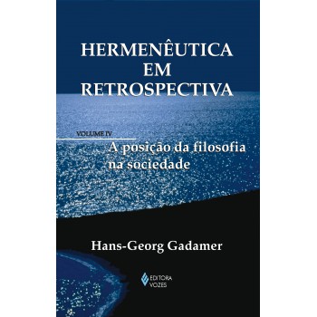 Hermenêutica Em Retrospectiva Vol. Iv: A Posição Da Filosofia Na Sociedade