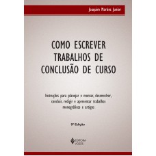 Como Escrever Trabalhos De Conclusão De Curso: Instruções Para Planejar E Montar, Desenvolver, Concluir, Redigir E Apresentar Trabalhos Monográficos E Artigos