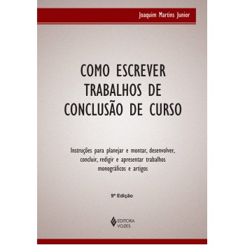 Como Escrever Trabalhos De Conclusão De Curso: Instruções Para Planejar E Montar, Desenvolver, Concluir, Redigir E Apresentar Trabalhos Monográficos E Artigos