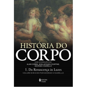 História Do Corpo - Vol. 1: Da Renascença às Luzes