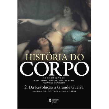 Historia Do Corpo - Vol. 2: Da Revolução à Grande Guerra