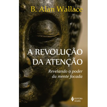 A Revolução Da Atenção: Revelando O Poder Da Mente Focada