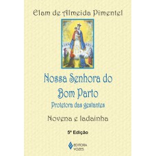 Nossa Senhora Do Bom Parto: Protetora Das Gestantes - Novena E Ladainha