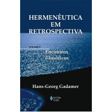 Hermenêutica Em Retrospectiva Vol. V: Encontros Filosóficos