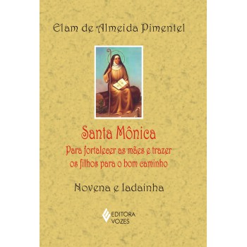 Santa Mônica: Para Fortalecer As Mães E Trazer Os Filhos Para O Bom Caminho - Novena E Ladainha