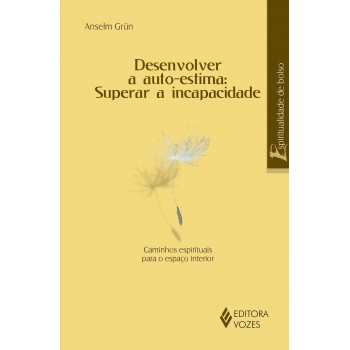 Desenvolver A Autoestima: Superar A Incapacidade: Caminhos Espirituais Para O Espaço Interior