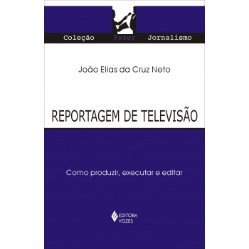 Reportagem De Televisão: Como Produzir, Executar E Editar