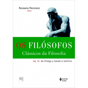 Filósofos - Clássicos Da Filosofia Vol. Iii: De Ortega Y Gasset A Vattimo