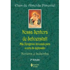 Nossa Senhora De Schoenstatt: Mãe Peregrina: Invocada Para A Cura Da Depressão - Novena E Ladainha